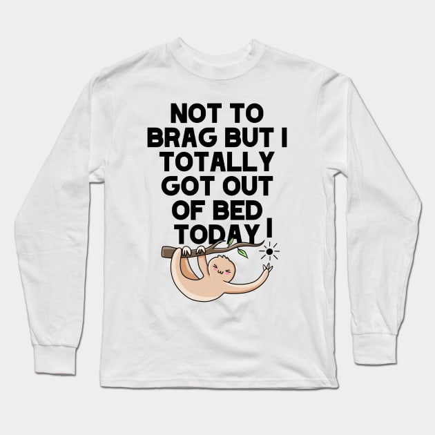 (Light) Not To Brag But I Totally Got Out Of Bed Today Sleepy Grumpy Sloth Long Sleeve T-Shirt by acatalepsys 